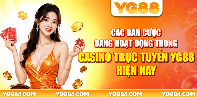 Các bàn cược đang hoạt động trong casino trực tuyến YG88 hiện nay