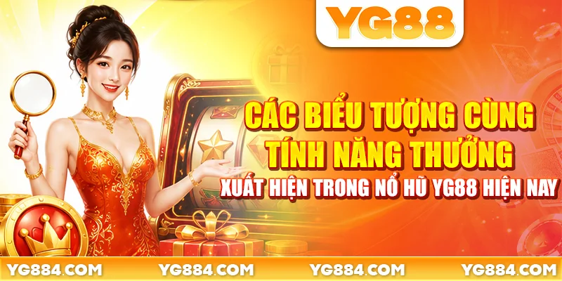 Các biểu tượng cùng tính năng thưởng xuất hiện trong nổ hũ YG88 hiện nay