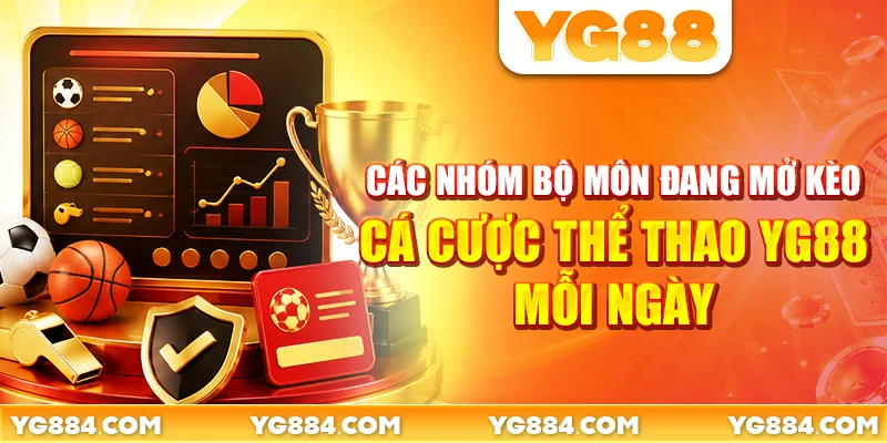 Các nhóm bộ môn đang mở kèo cá cược thể thao YG88 mỗi ngày trong tuần