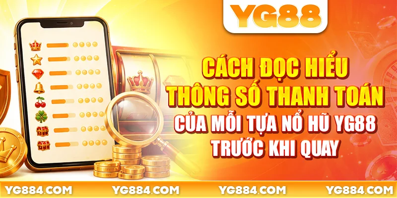 Cách đọc hiểu thông số thanh toán của mỗi tựa nổ hũ YG88 trước khi quay