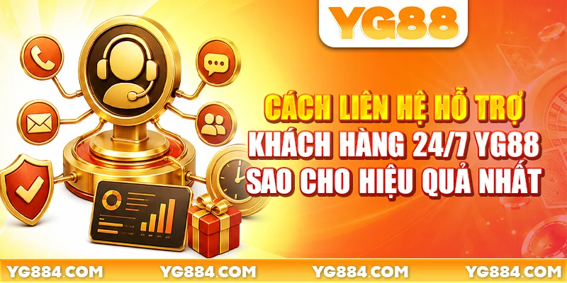 Cách liên hệ hỗ trợ khách hàng 24/7 YG88 sao cho hiệu quả nhất