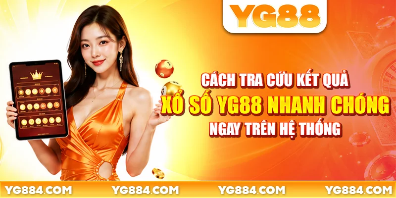 Cách tra cứu kết quả xổ số YG88 nhanh chóng ngay trên hệ thống