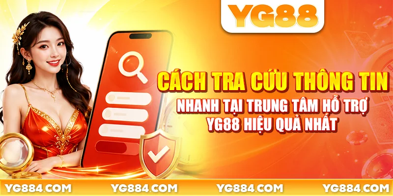 Cách tra cứu thông tin nhanh tại trung tâm hỗ trợ YG88 hiệu quả nhất
