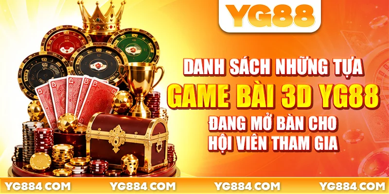 Danh sách những tựa game bài 3D YG88 đang mở bàn cho hội viên tham gia