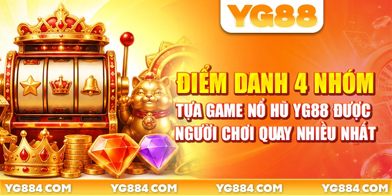 Điểm danh 4 nhóm tựa game nổ hũ YG88 được người chơi quay nhiều nhất