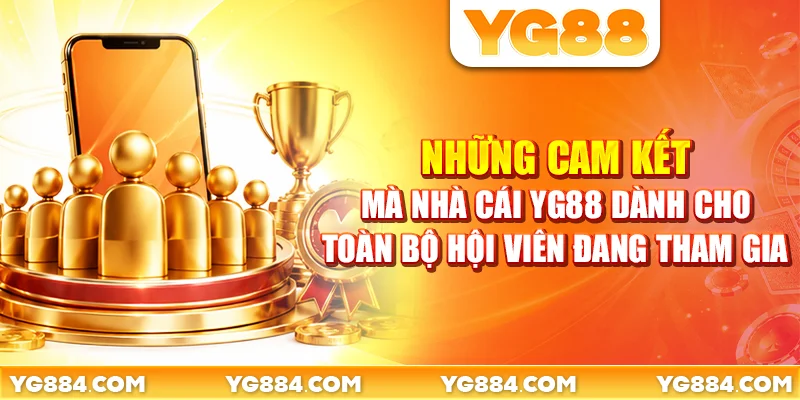 Những cam kết dành cho toàn bộ hội viên đang tham gia về nhà cái YG88