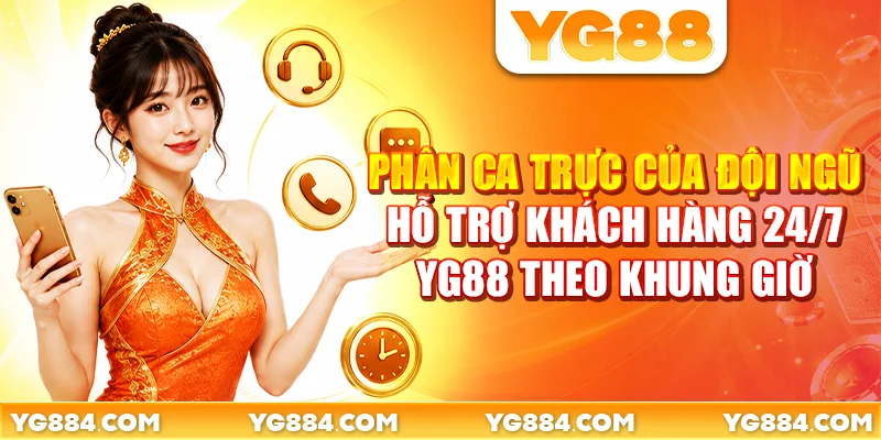 Phân ca trực của đội ngũ hỗ trợ khách hàng 24/7 YG88 theo khung giờ