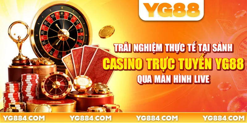 Trải nghiệm thực tế tại sảnh casino trực tuyến YG88 qua màn hình live